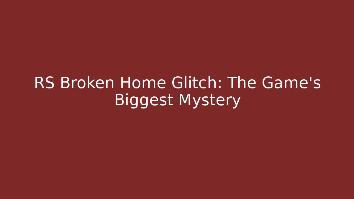 RS Broken Home Glitch: The Game's Biggest Mystery