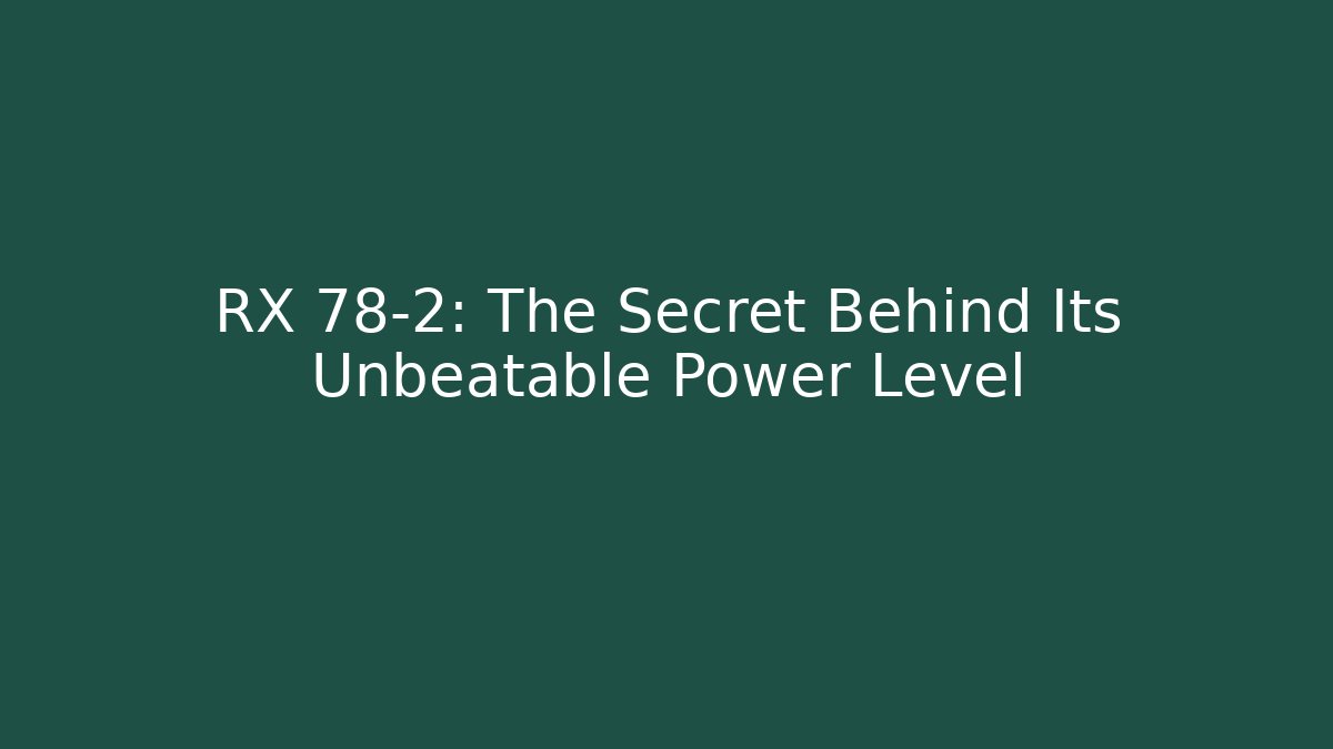 RX 78-2: The Secret Behind Its Unbeatable Power Level