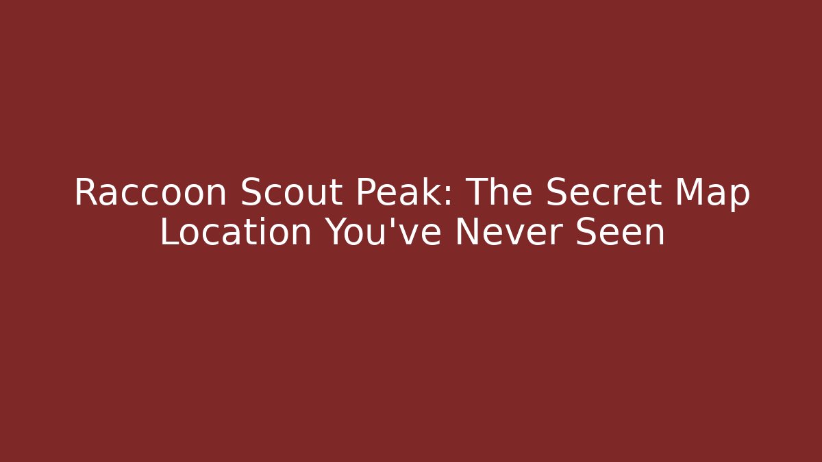 Raccoon Scout Peak: The Secret Map Location You’ve Never Seen
