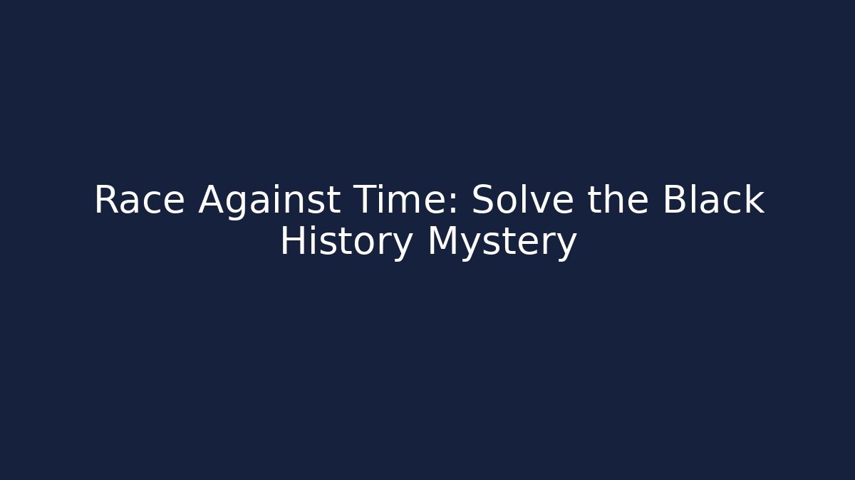 Race Against Time: Solve the Black History Mystery
