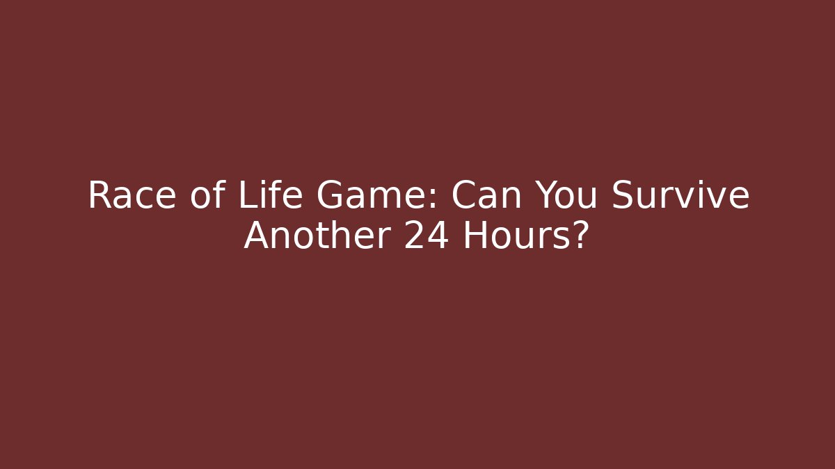 Race of Life Game: Can You Survive Another 24 Hours?