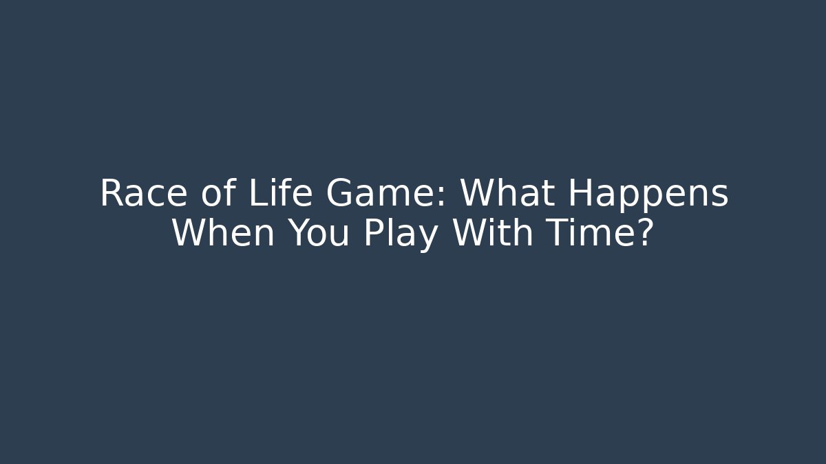 Race of Life Game: What Happens When You Play With Time?