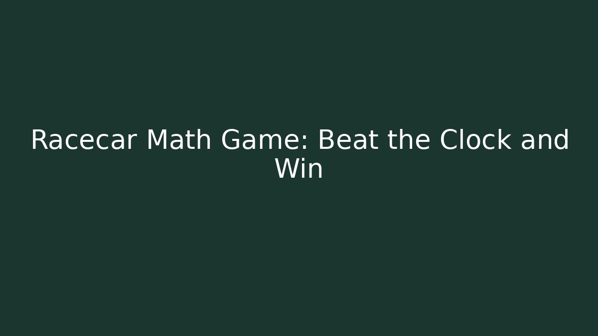 Racecar Math Game: Beat the Clock and Win - The Family Holidays