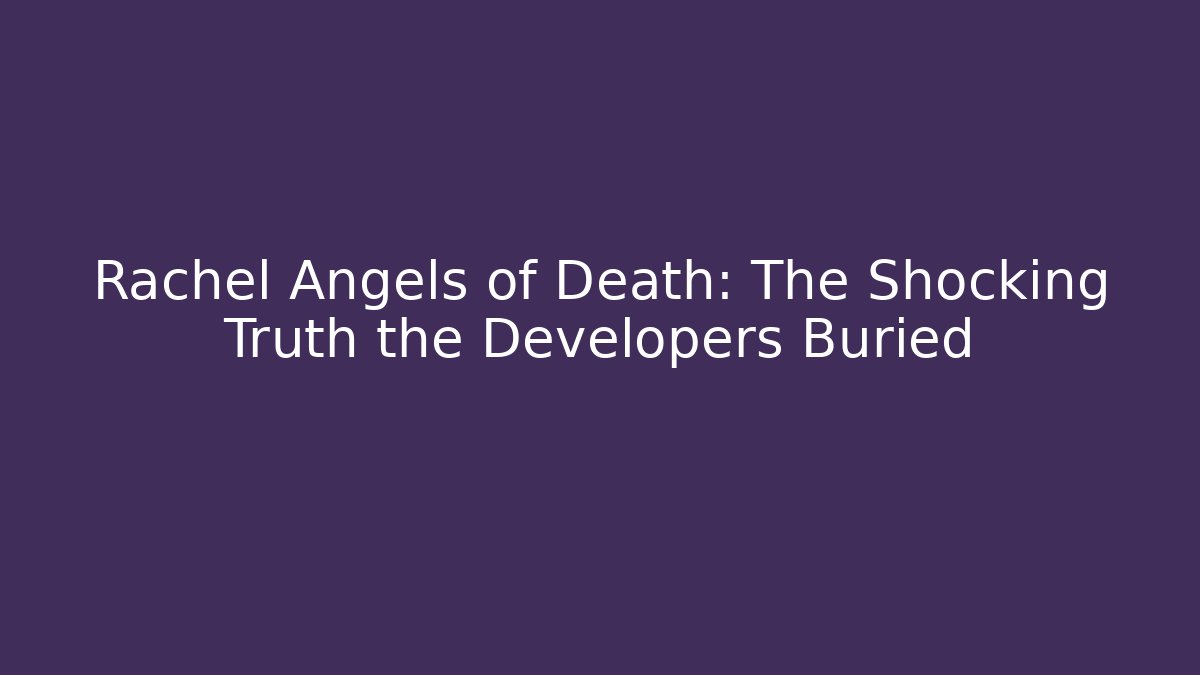 Rachel Angels of Death: The Shocking Truth the Developers Buried