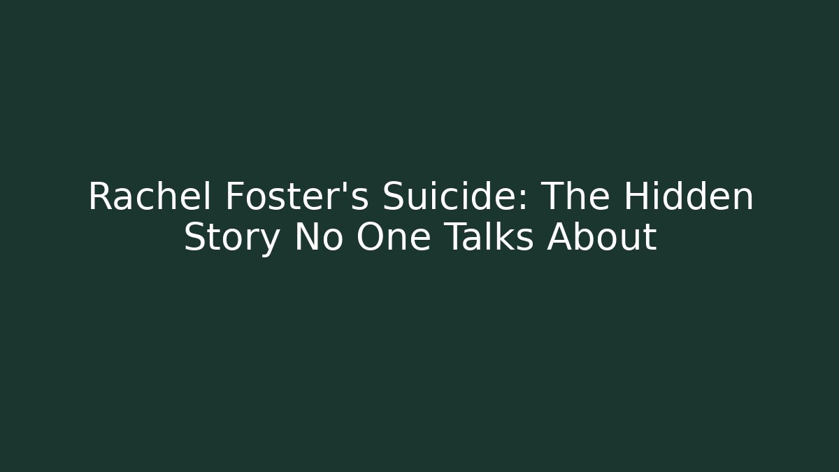 Rachel Foster's Suicide: The Hidden Story No One Talks About