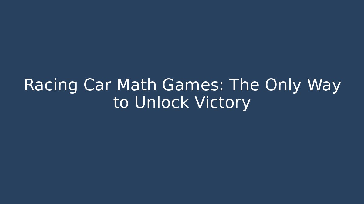 Racing Car Math Games: The Only Way to Unlock Victory