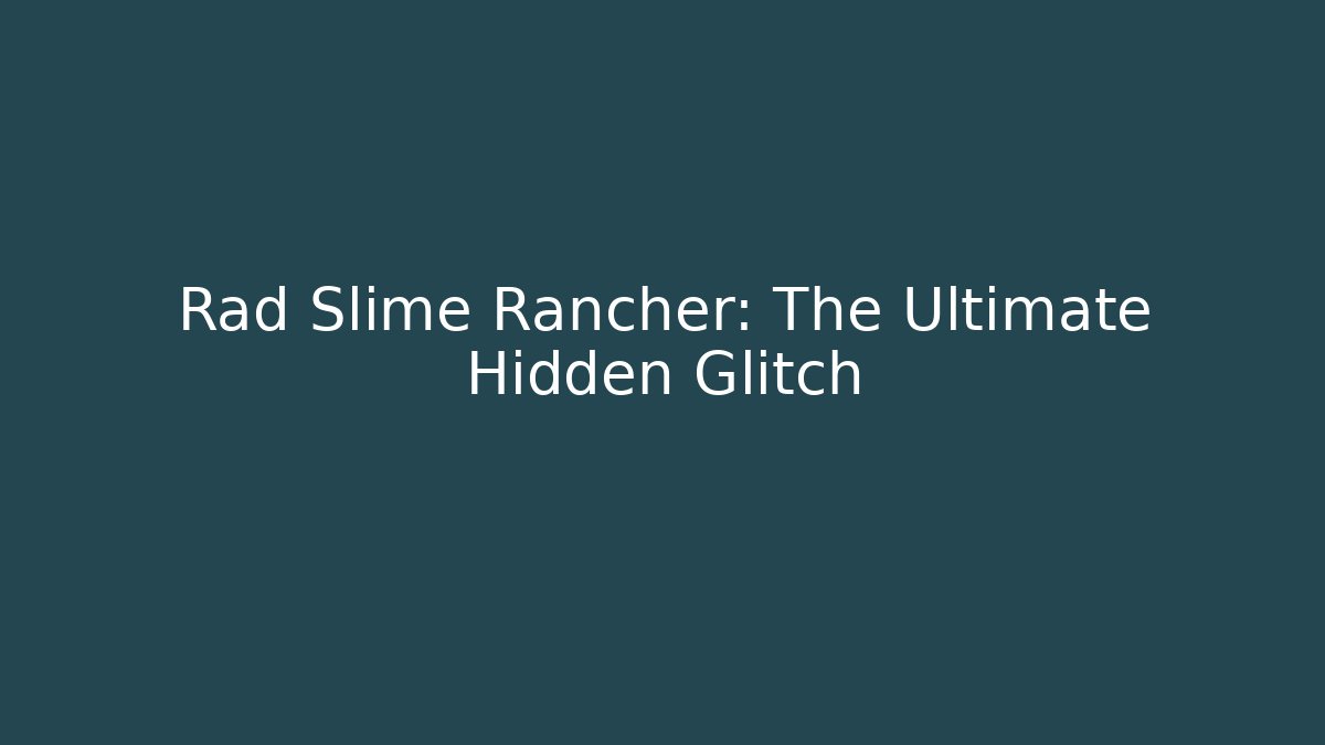 Rad Slime Rancher: The Ultimate Hidden Glitch
