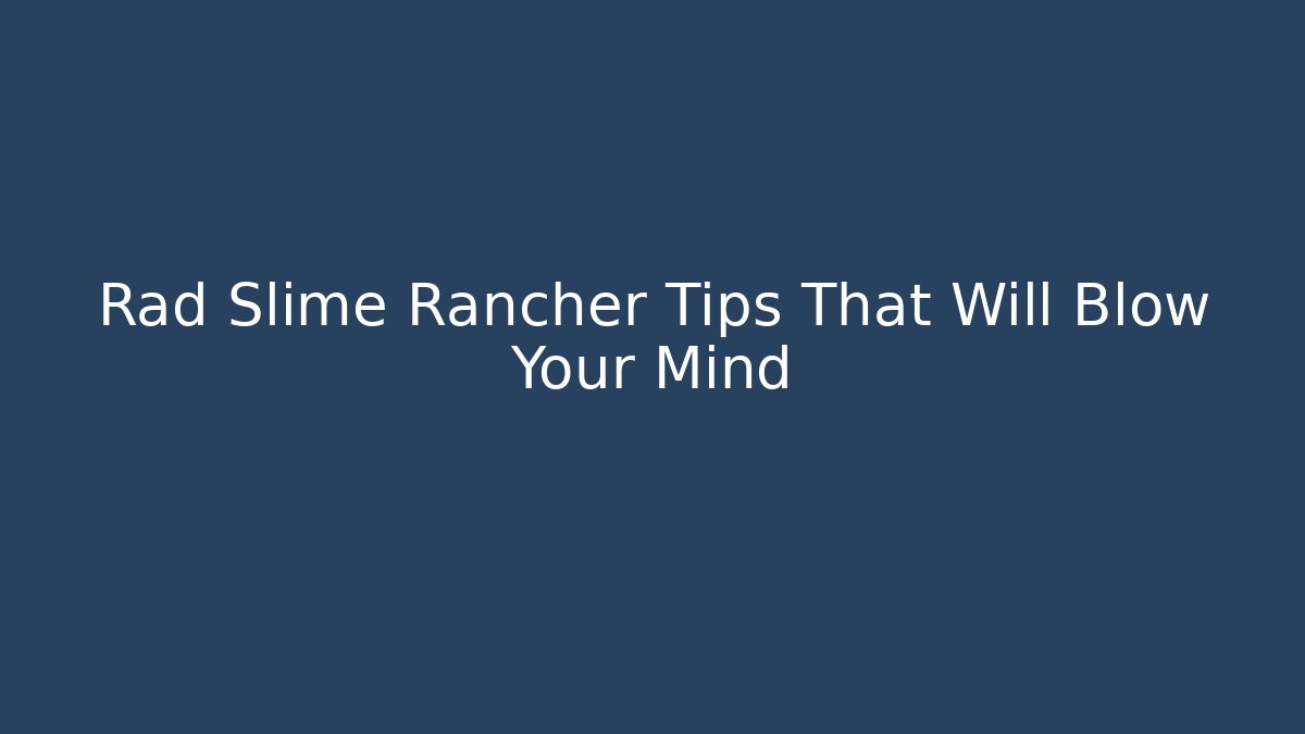 Rad Slime Rancher Tips That Will Blow Your Mind