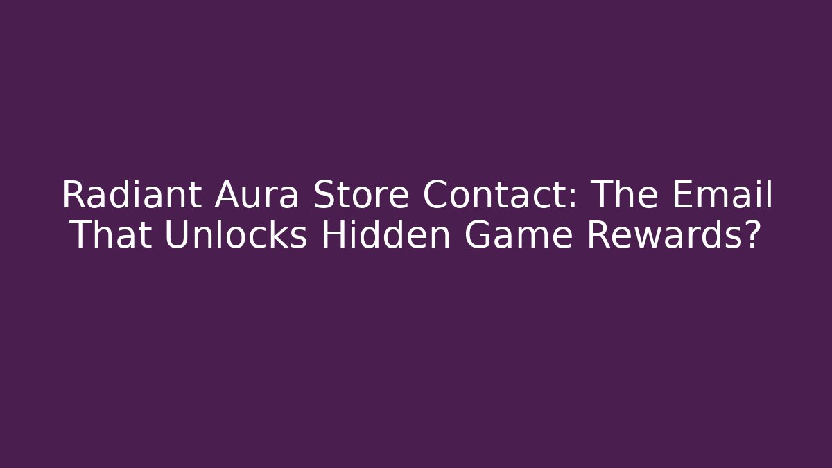 Radiant Aura Store Contact: The Email That Unlocks Hidden Game Rewards?