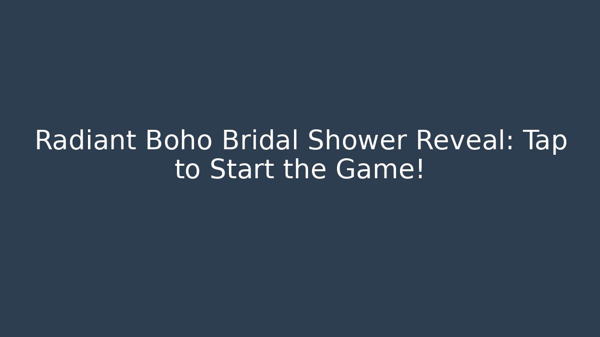 Radiant Boho Bridal Shower Reveal: Tap to Start the Game!
