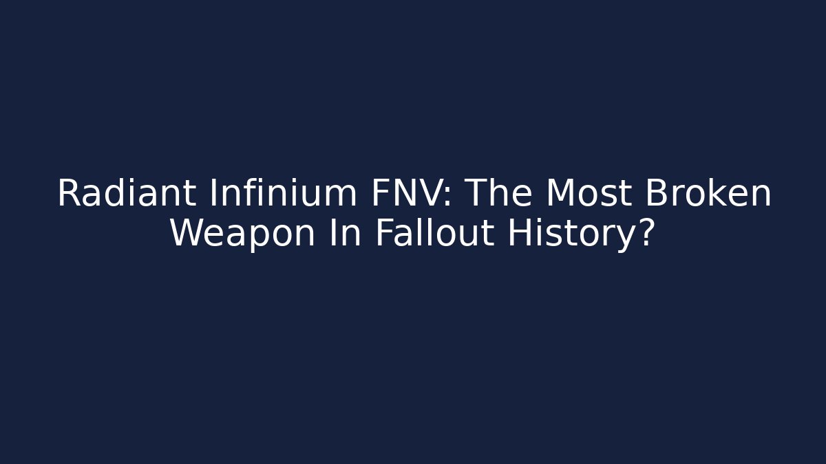 Radiant Infinium FNV: The Most Broken Weapon In Fallout History?