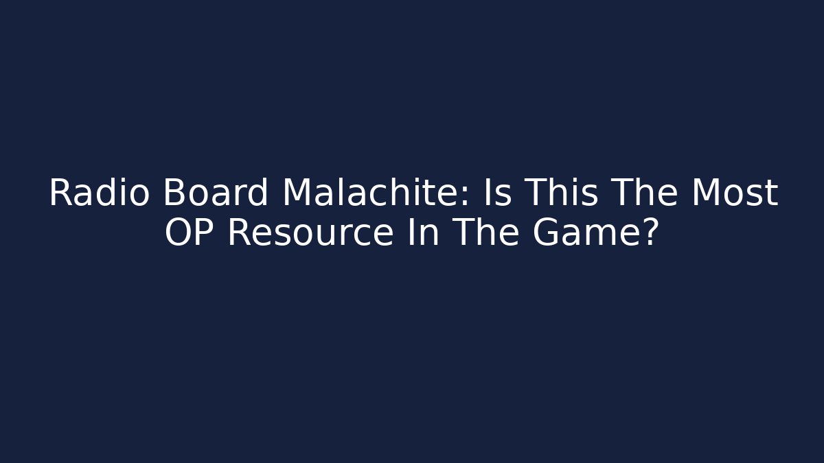 Radio Board Malachite: Is This The Most OP Resource In The Game?