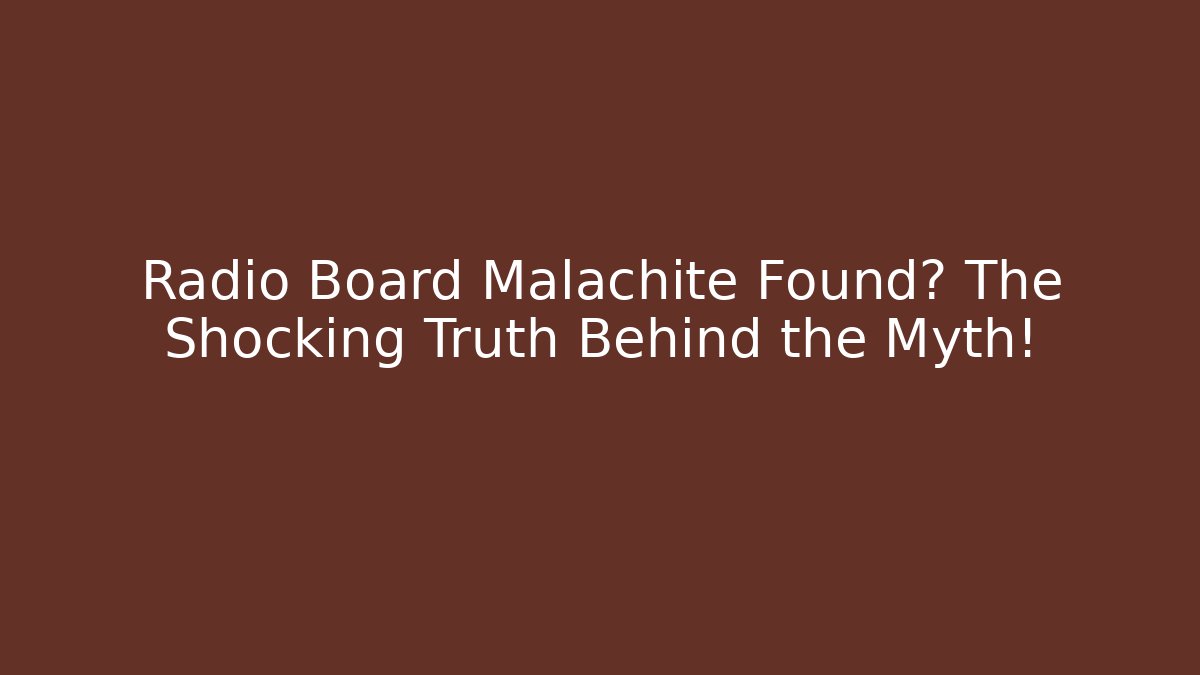 Radio Board Malachite Found? The Shocking Truth Behind the Myth!