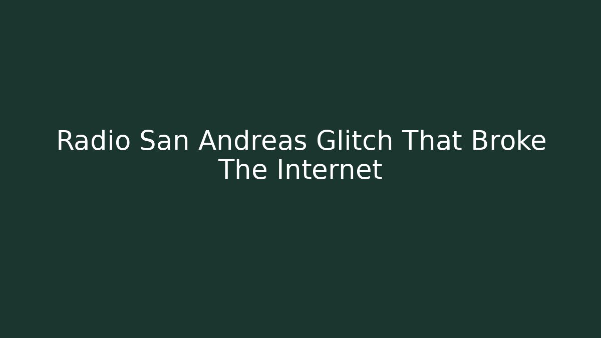 Radio San Andreas Glitch That Broke The Internet