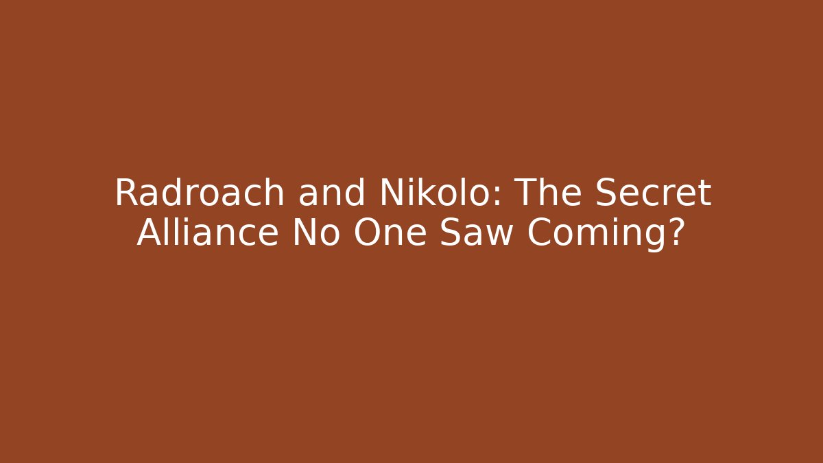 Radroach and Nikolo: The Secret Alliance No One Saw Coming?