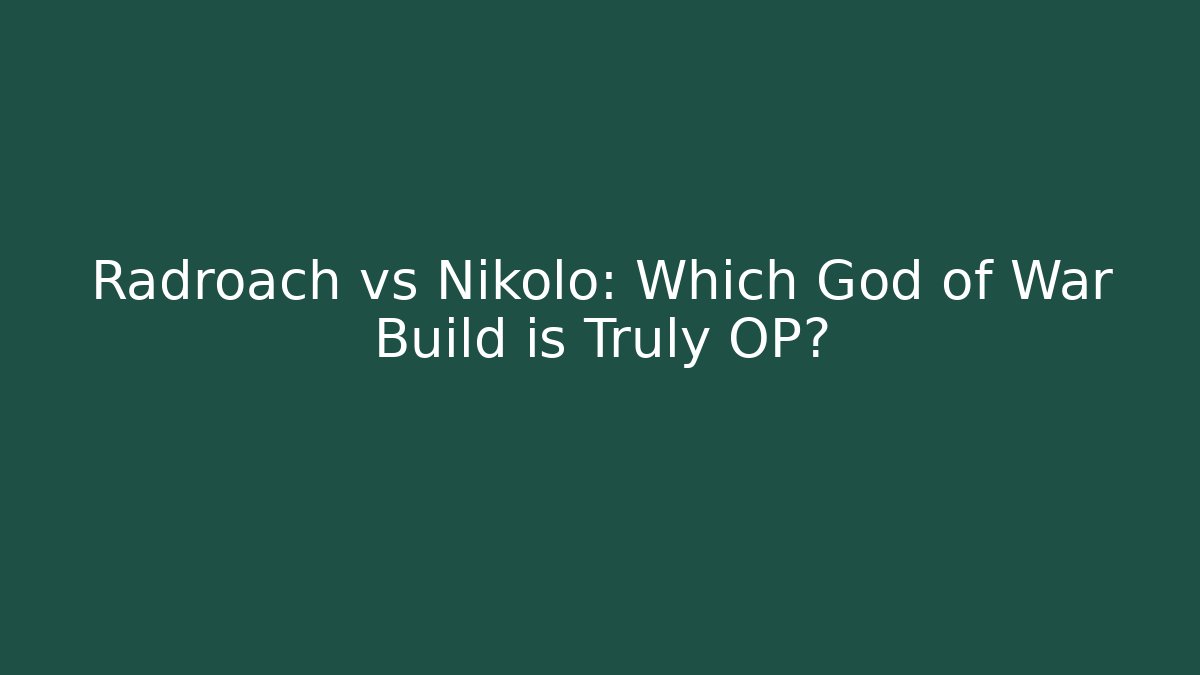 Radroach vs Nikolo: Which God of War Build is Truly OP?