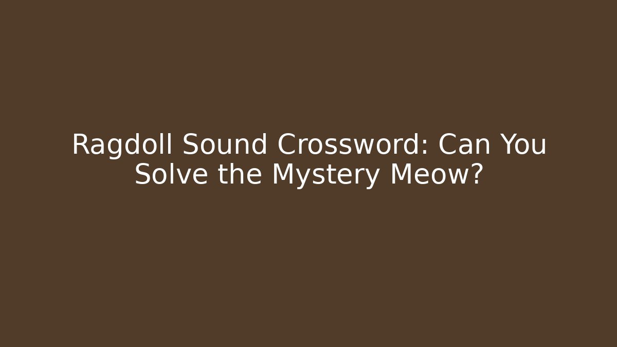 Ragdoll Sound Crossword: Can You Solve the Mystery Meow?
