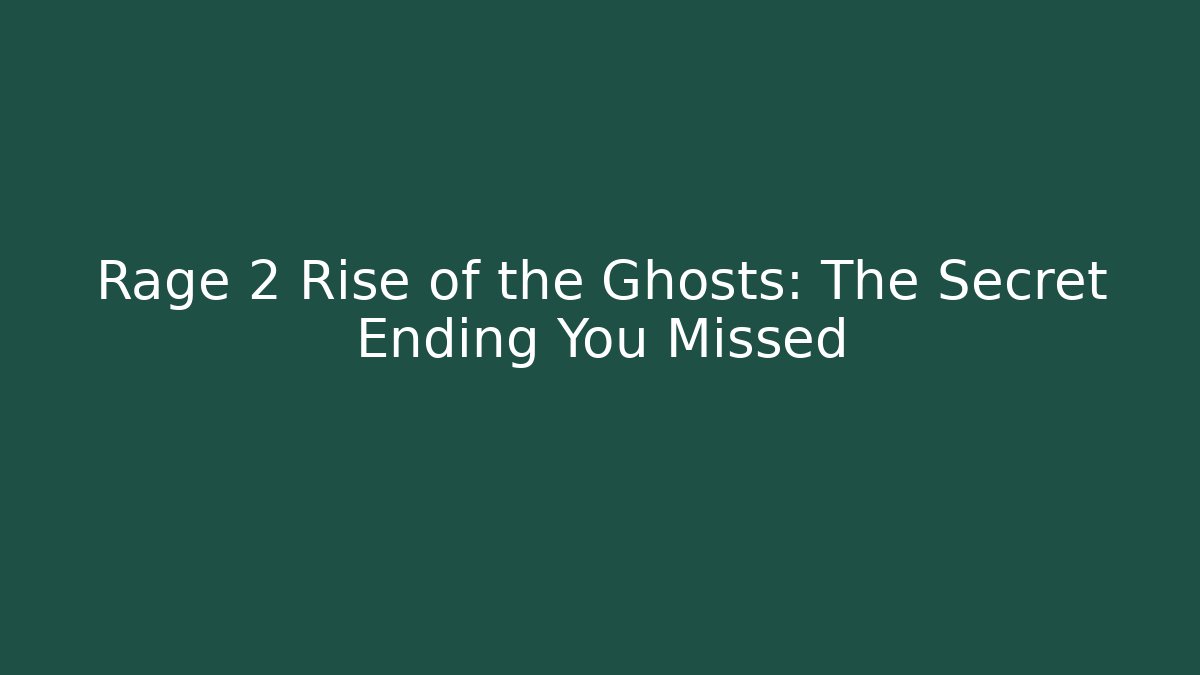 Rage 2 Rise of the Ghosts: The Secret Ending You Missed