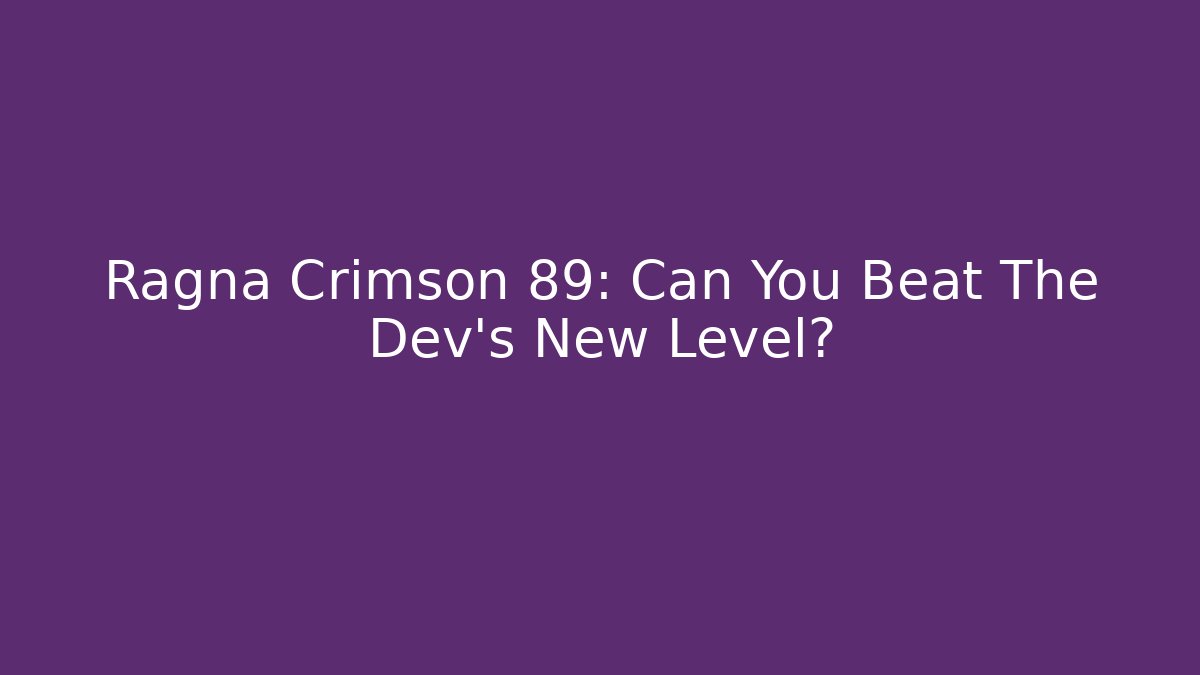 Ragna Crimson 89: Can You Beat The Dev's New Level? - The Family Holidays