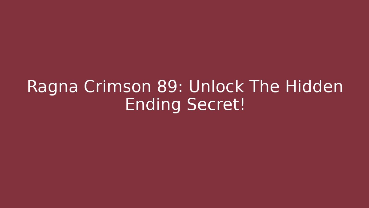 Ragna Crimson 89: Unlock The Hidden Ending Secret!
