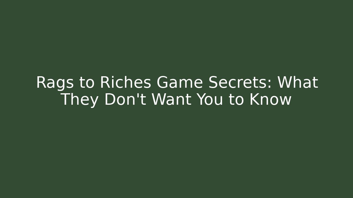 Rags to Riches Game Secrets: What They Don't Want You to Know