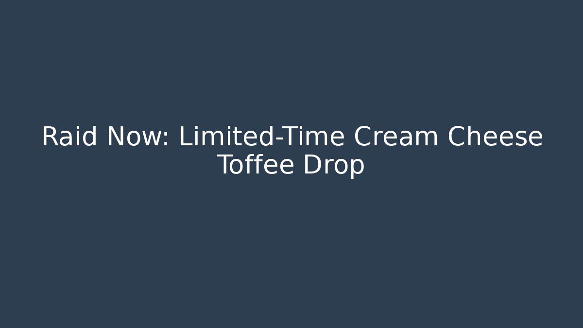 Raid Now: Limited-Time Cream Cheese Toffee Drop