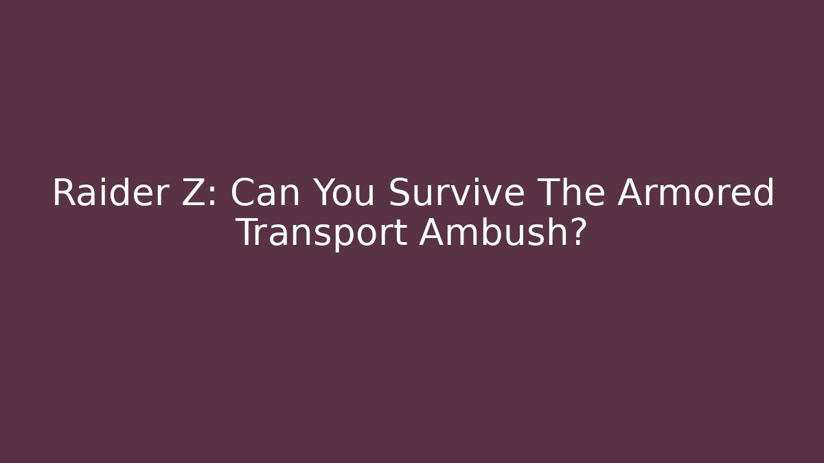 Raider Z: Can You Survive The Armored Transport Ambush? - The Family Holidays