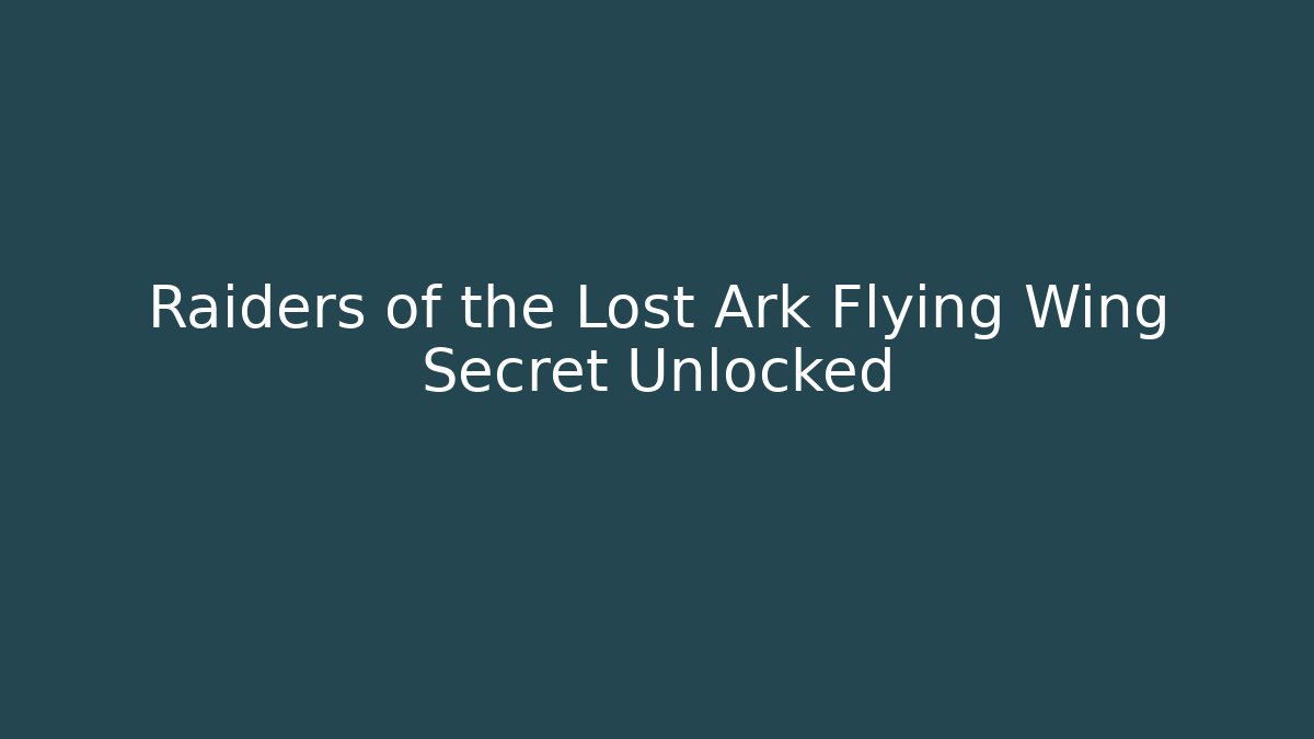 Raiders of the Lost Ark Flying Wing Secret Unlocked - The Family Holidays