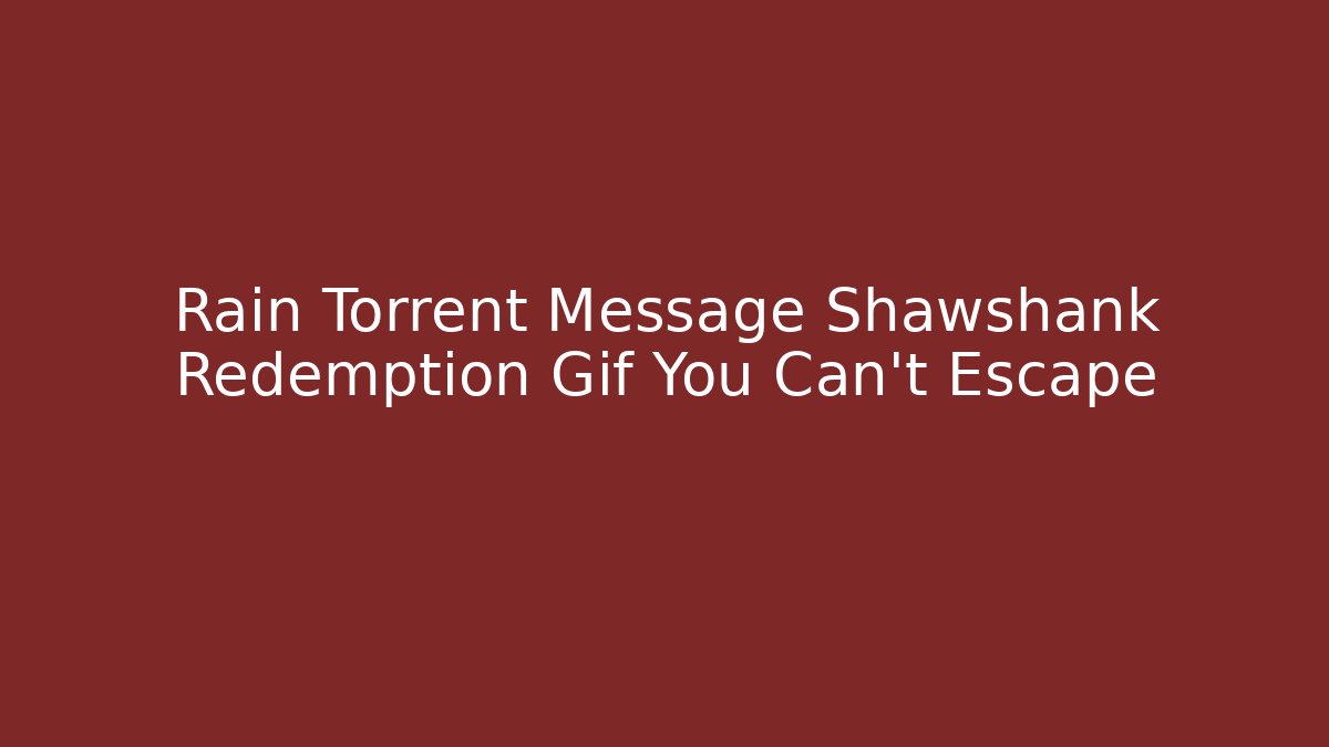 Rain Torrent Message Shawshank Redemption Gif You Can't Escape