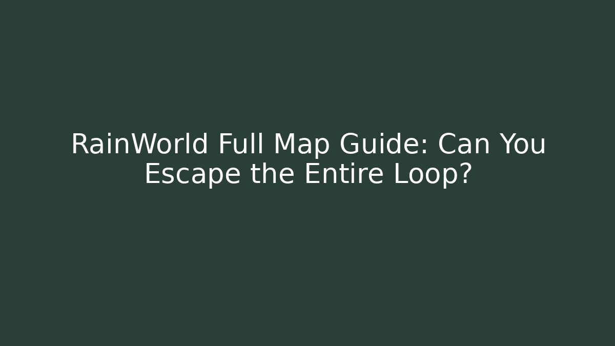 RainWorld Full Map Guide: Can You Escape the Entire Loop?