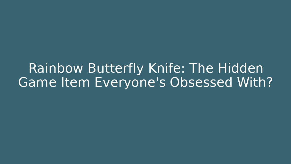 Rainbow Butterfly Knife: The Hidden Game Item Everyone’s Obsessed With?