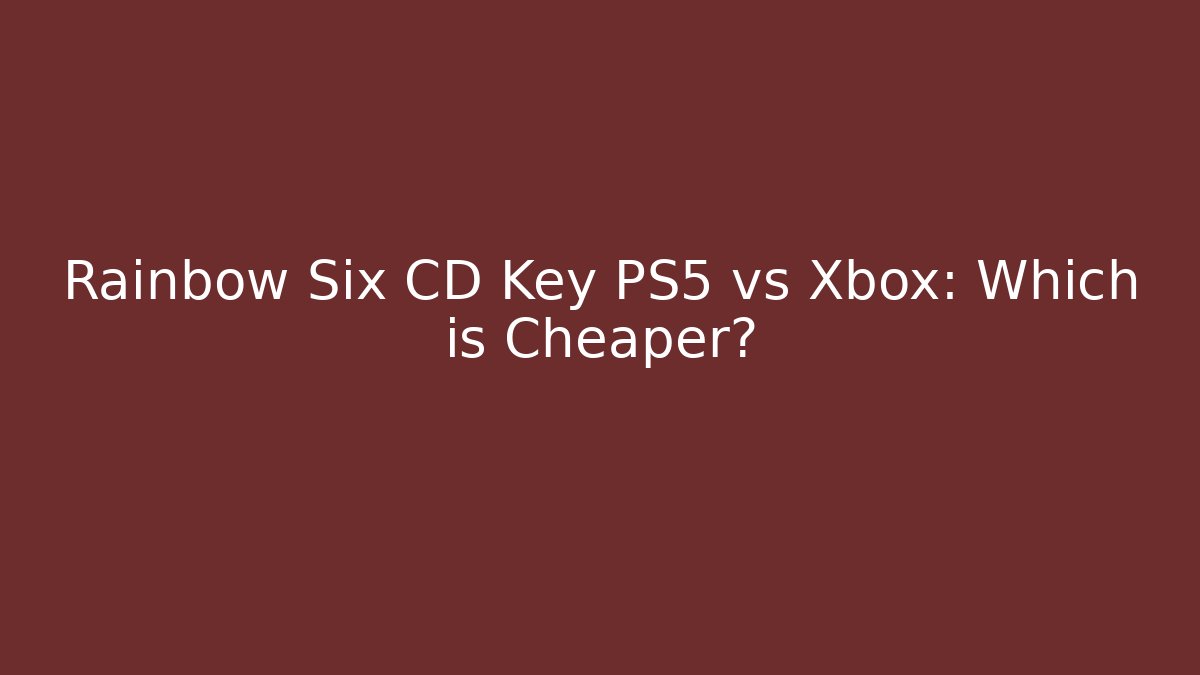 Rainbow Six CD Key PS5 vs Xbox: Which is Cheaper?