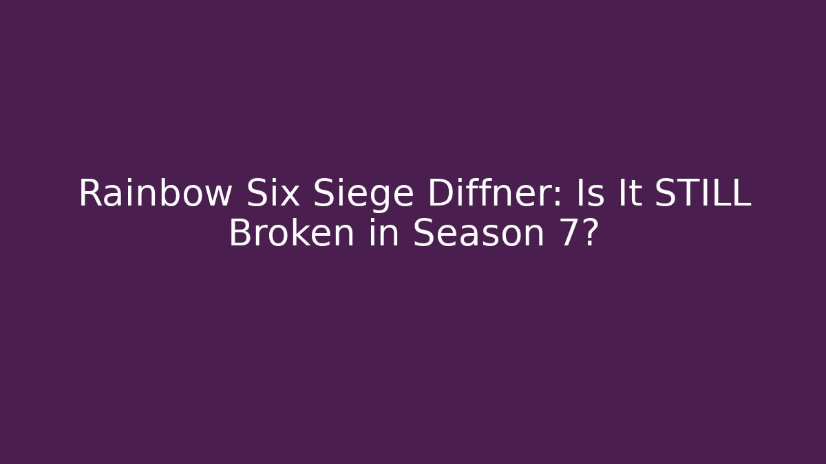 Rainbow Six Siege Diffner: Is It STILL Broken in Season 7?