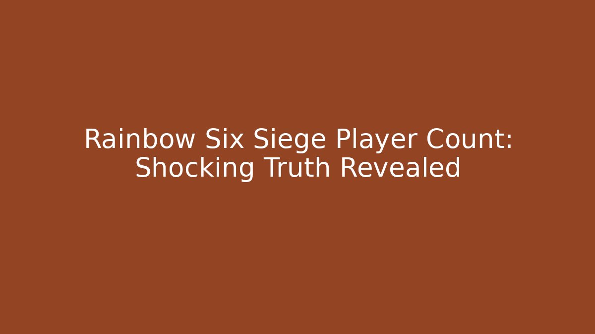 Rainbow Six Siege Player Count: Shocking Truth Revealed