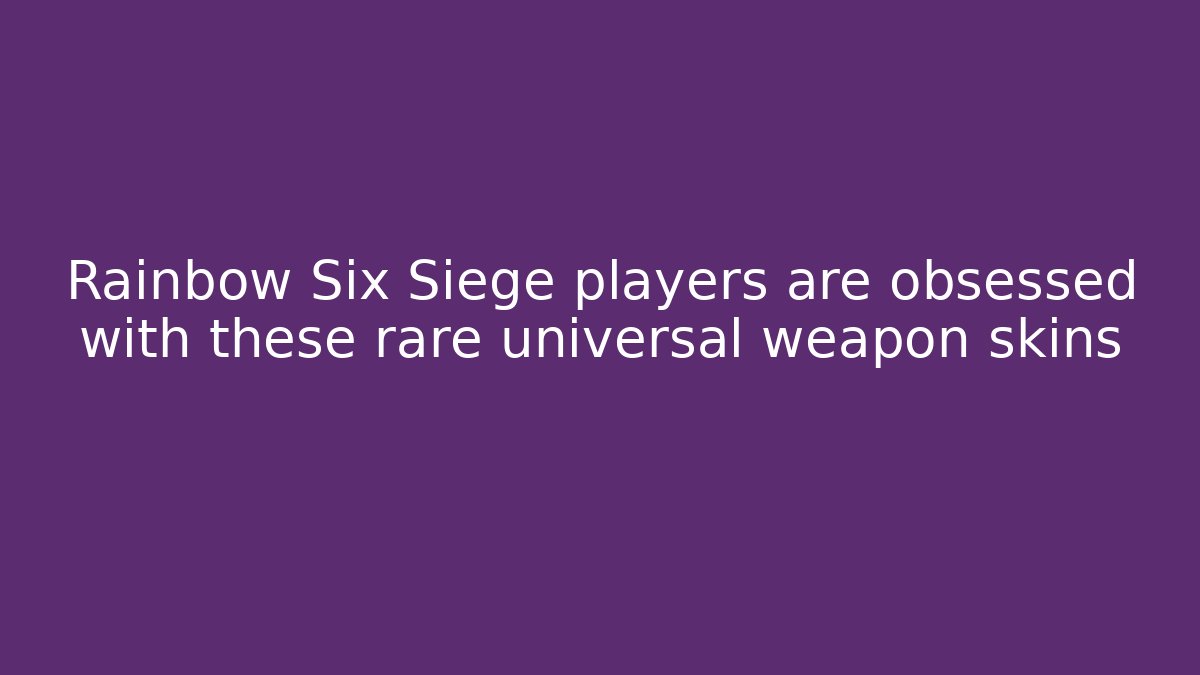 Rainbow Six Siege players are obsessed with these rare universal weapon skins