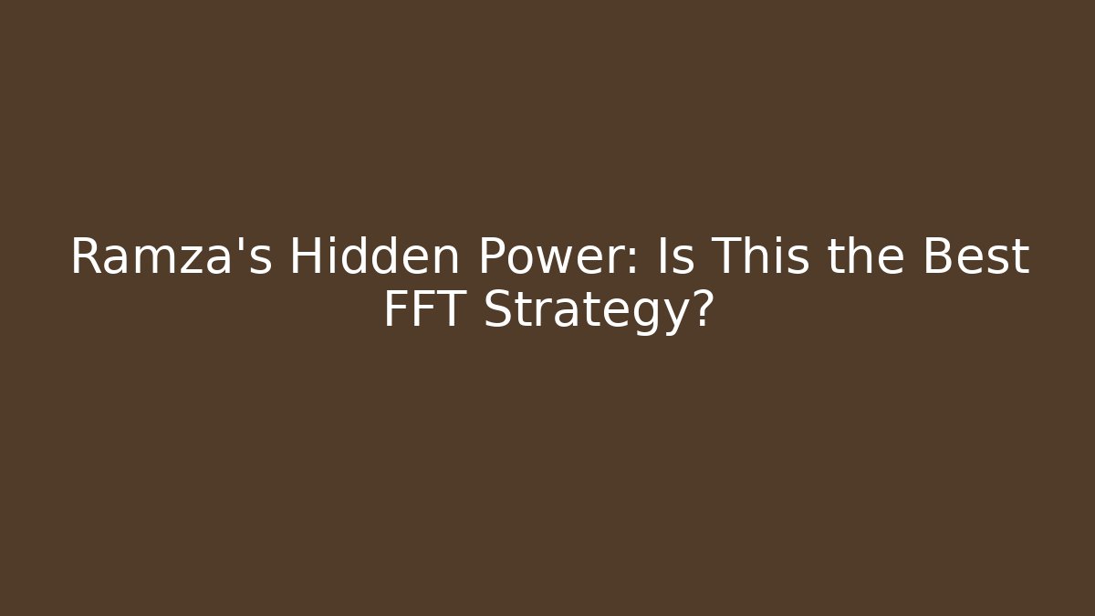 Ramza's Hidden Power: Is This the Best FFT Strategy?