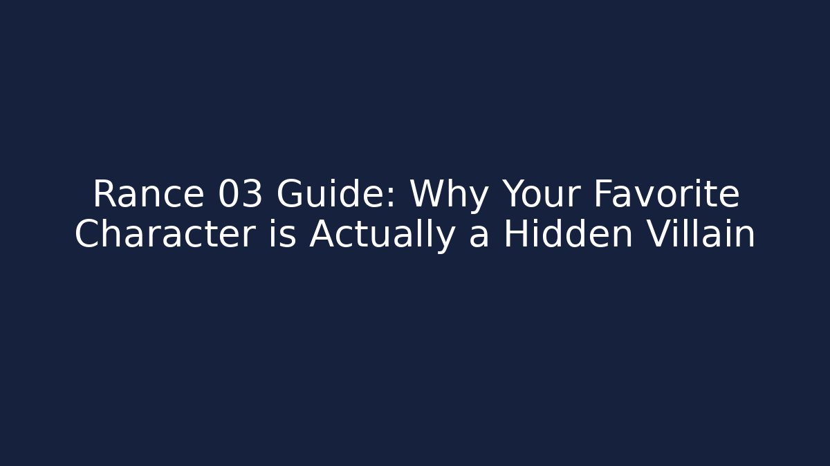 Rance 03 Guide: Why Your Favorite Character is Actually a Hidden Villain
