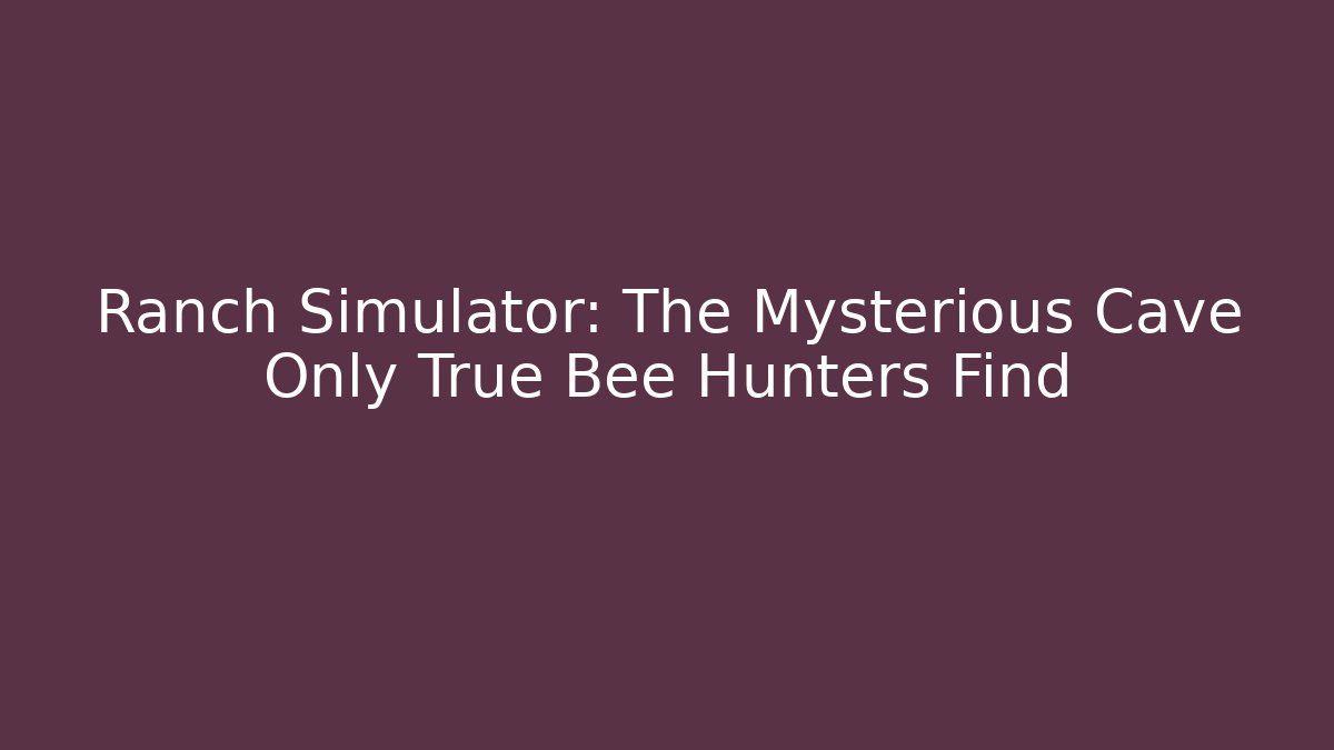 Ranch Simulator: The Mysterious Cave Only True Bee Hunters Find - The Family Holidays