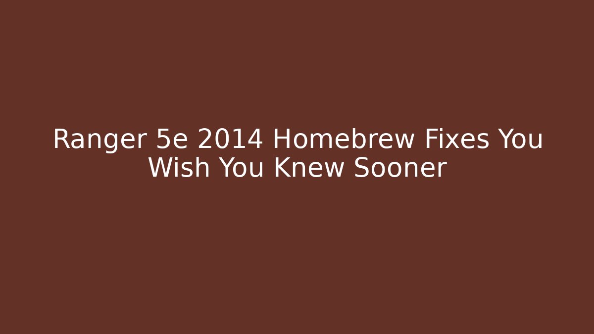Ranger 5e 2014 Homebrew Fixes You Wish You Knew Sooner