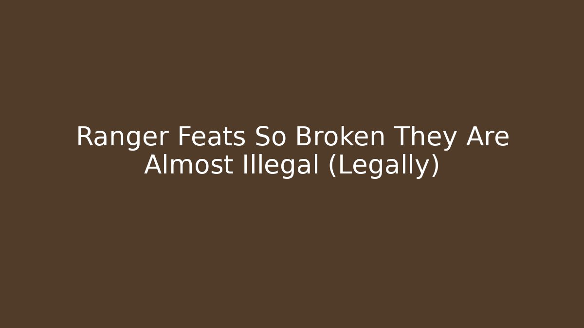 Ranger Feats So Broken They Are Almost Illegal (Legally)