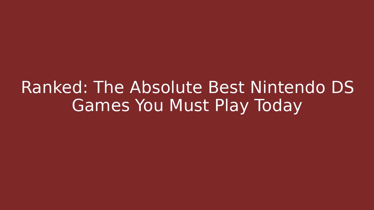 Ranked: The Absolute Best Nintendo DS Games You Must Play Today