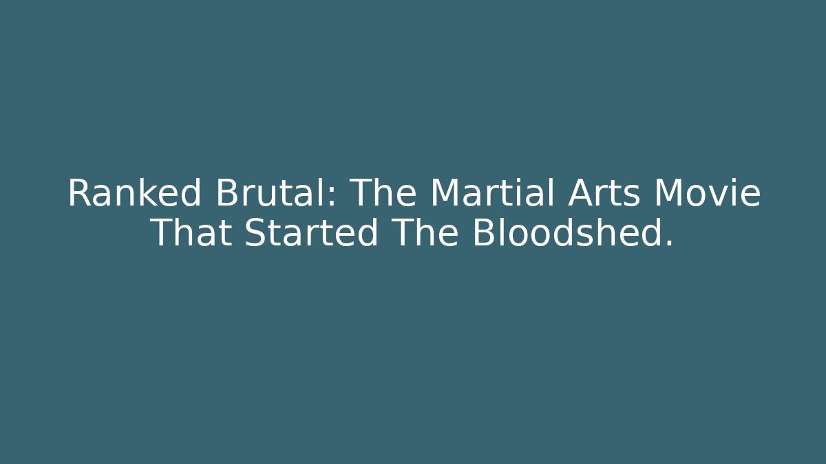 Ranked Brutal: The Martial Arts Movie That Started The Bloodshed.