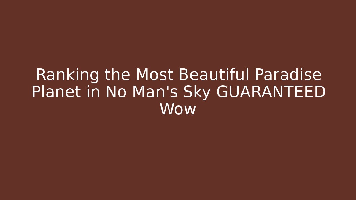 Ranking the Most Beautiful Paradise Planet in No Man's Sky GUARANTEED Wow