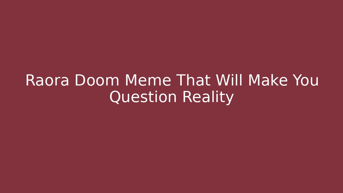 Raora Doom Meme That Will Make You Question Reality