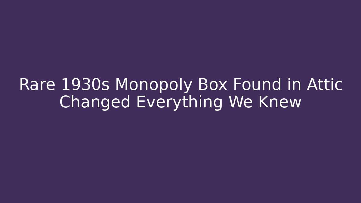 Rare 1930s Monopoly Box Found in Attic Changed Everything We Knew