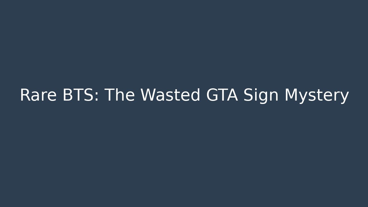 Rare BTS: The Wasted GTA Sign Mystery