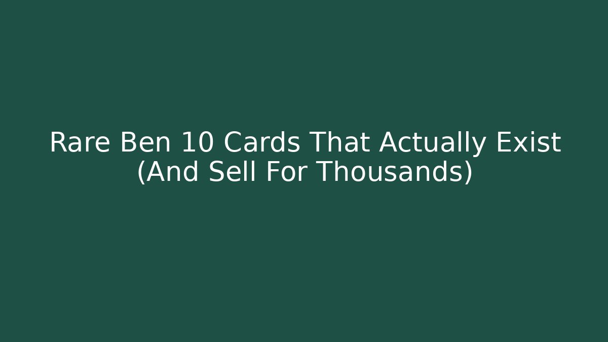 Rare Ben 10 Cards That Actually Exist (And Sell For Thousands)