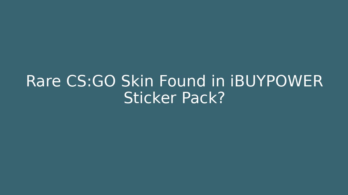 Rare CS:GO Skin Found in iBUYPOWER Sticker Pack?