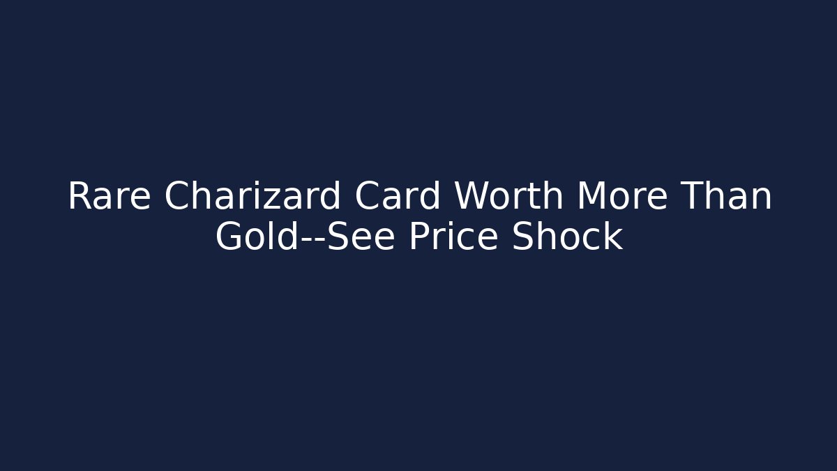 Rare Charizard Card Worth More Than Gold—See Price Shock