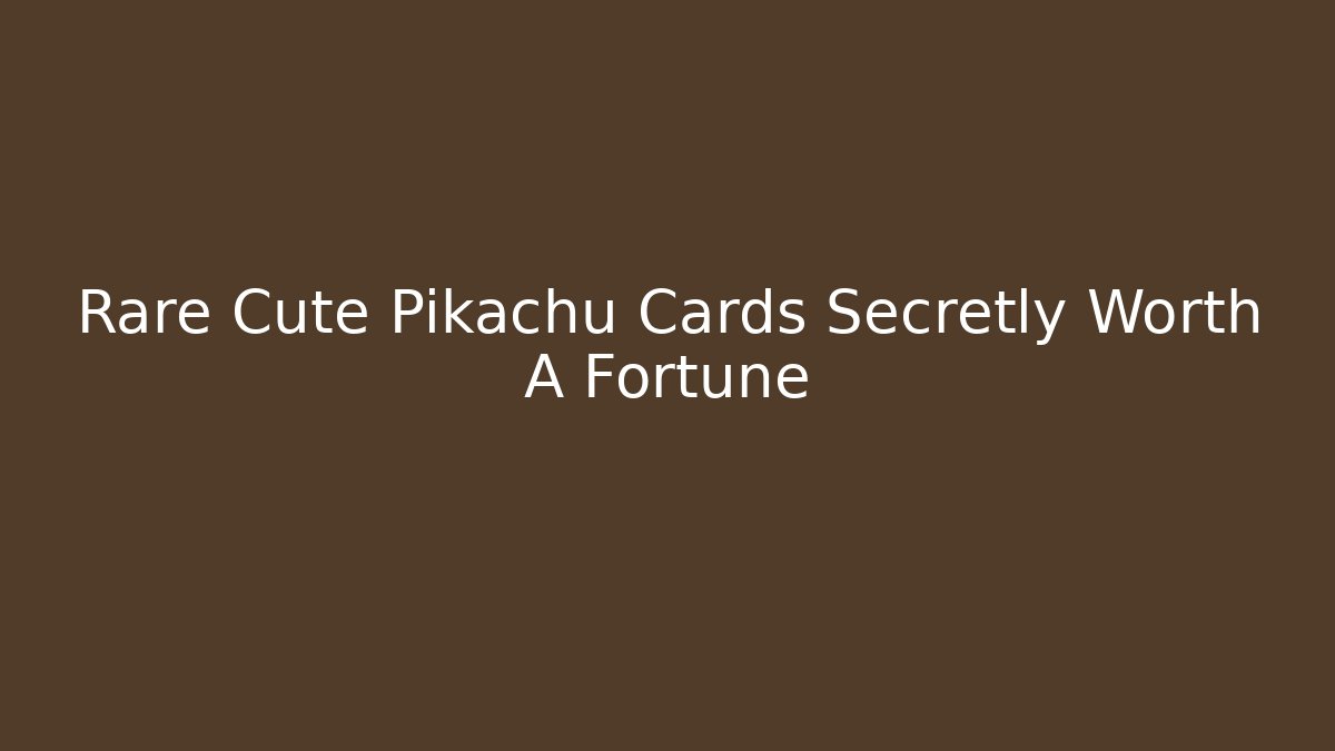 Rare Cute Pikachu Cards Secretly Worth A Fortune
